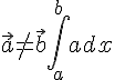 $ \vec a \neq \vec b \int_a^b a dx $